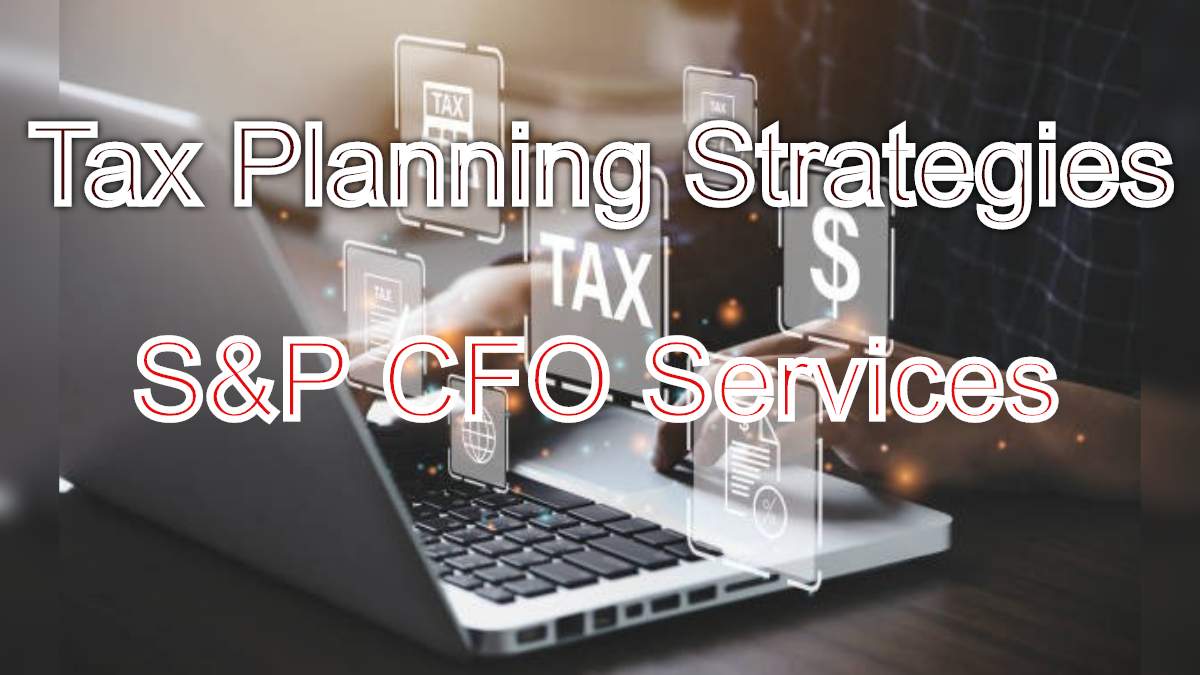 Maximize Your Wealth: Tax Planning Strategies with S&P CFO Services