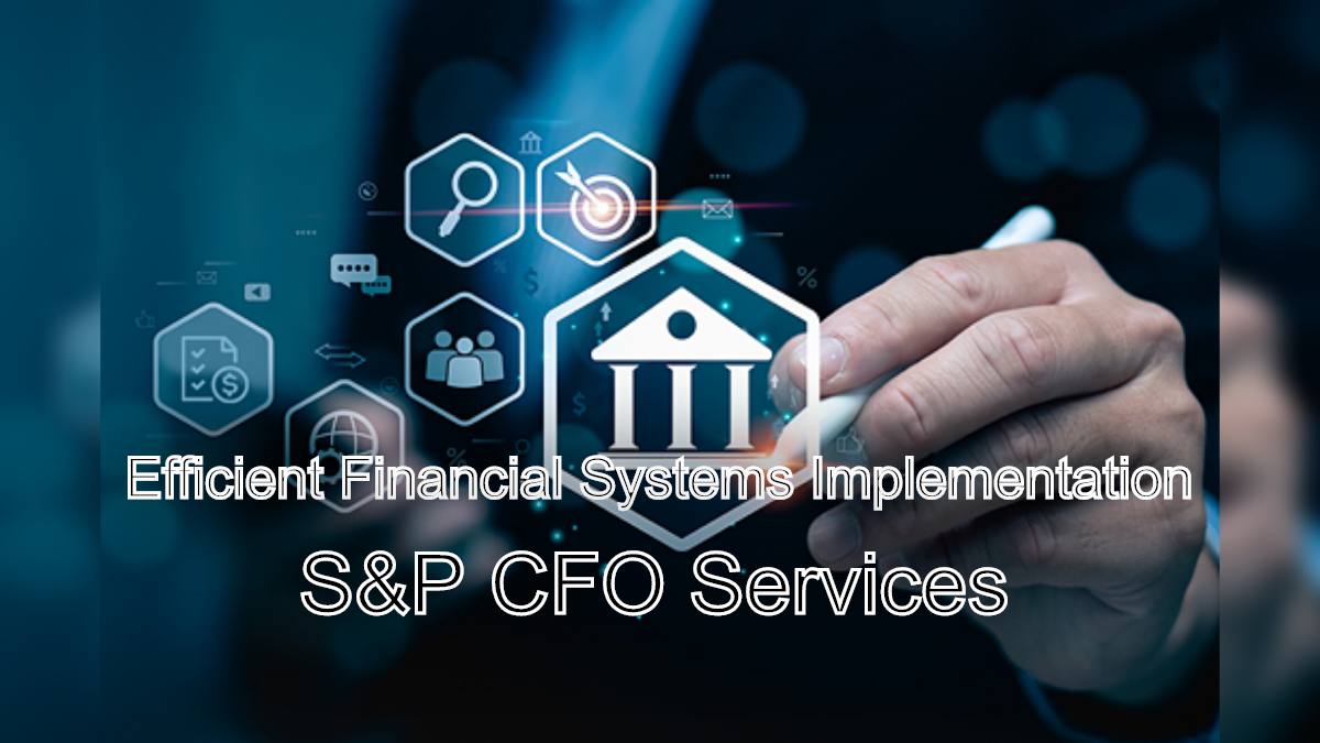 Efficient Financial Systems: Implementation Tips from S&P CFO Services