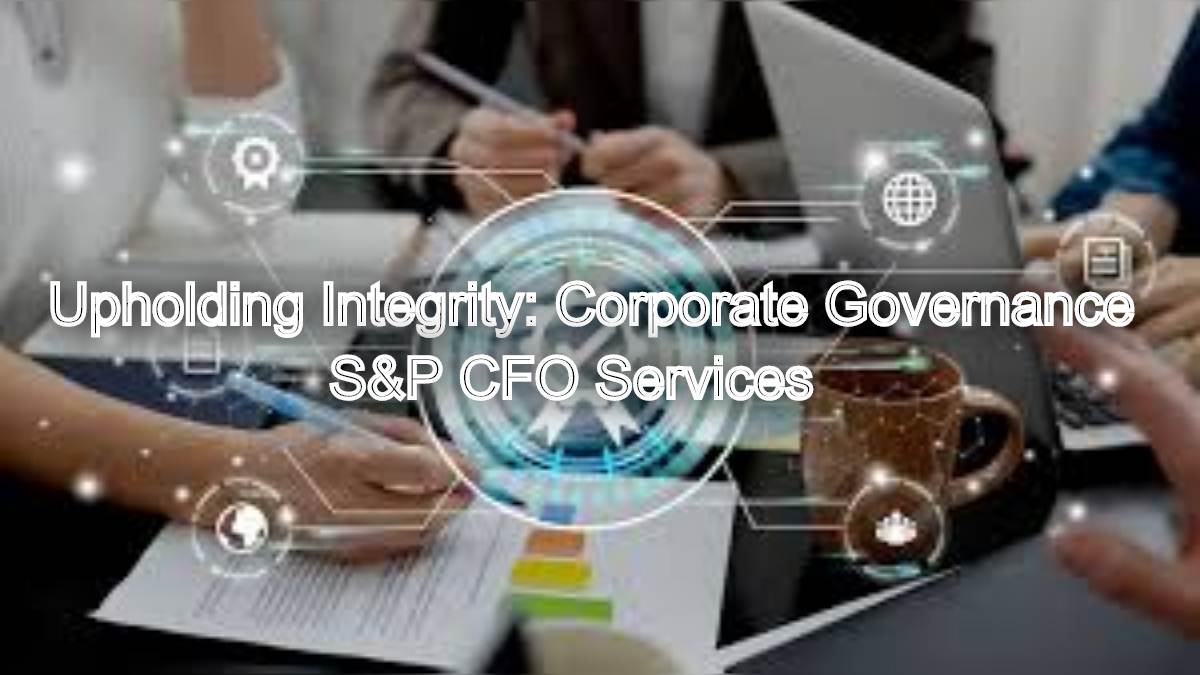 Upholding Integrity: Corporate Governance by S&P CFO Services