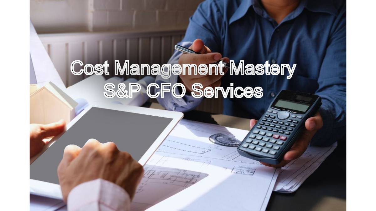 Cost Management Mastery: Insights from S&P CFO Services