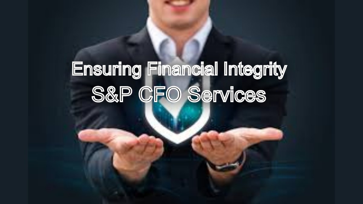 Ensuring Financial Integrity: Internal Controls and Audit by S&P CFO Services