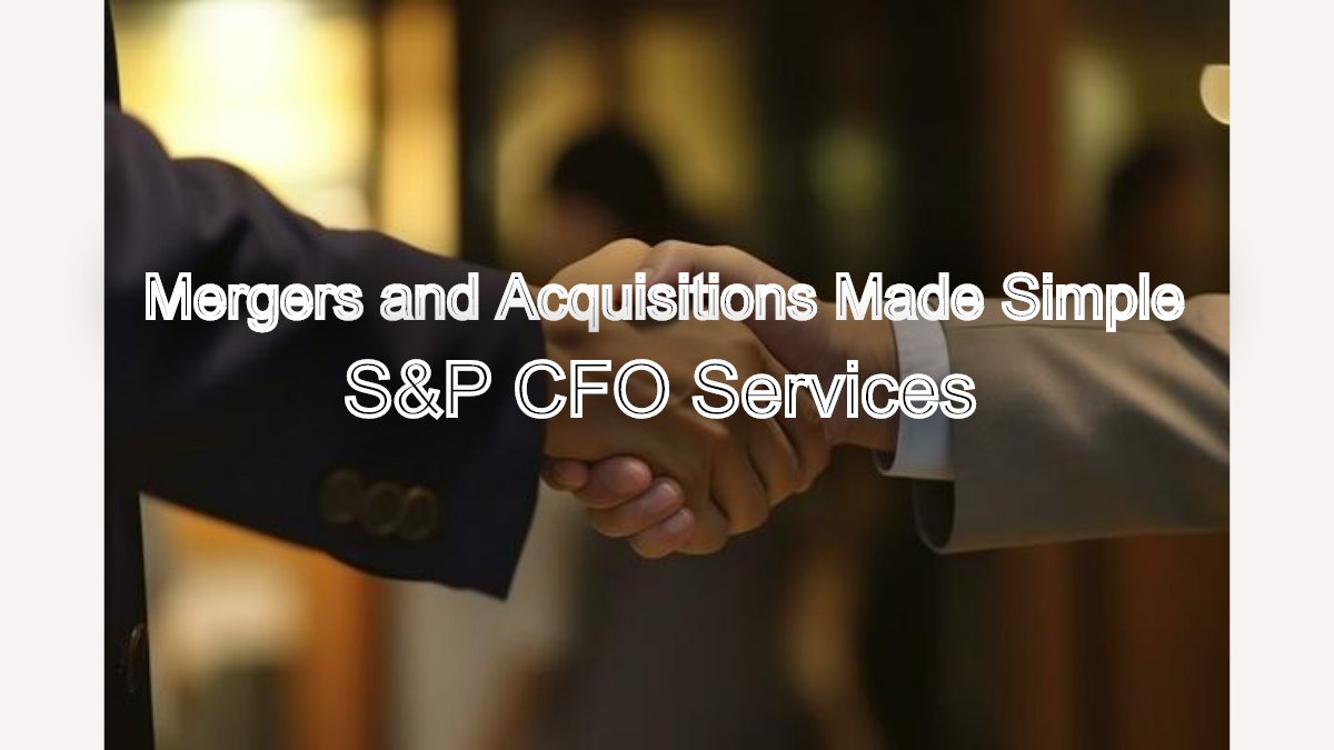 Mergers and Acquisitions Made Simple: S&P CFO Services' Expertise
