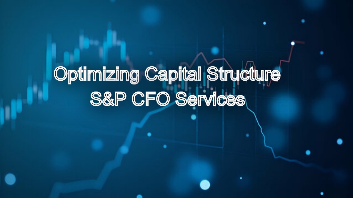 Optimizing Capital Structure: Tips from S&P CFO Services